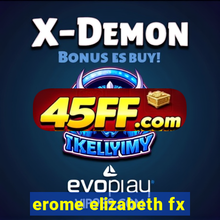 erome elizabeth fx